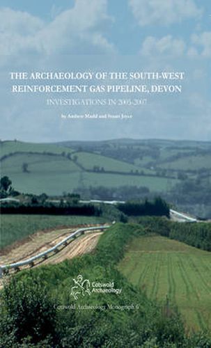 Cover image for The Archaeology of the South-West Reinforcement Gas Pipeline, Devon