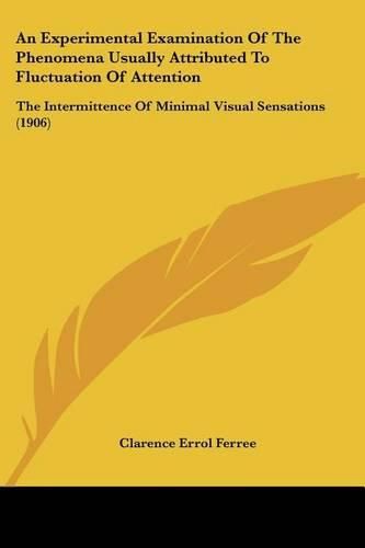 Cover image for An Experimental Examination of the Phenomena Usually Attributed to Fluctuation of Attention: The Intermittence of Minimal Visual Sensations (1906)