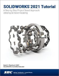 Cover image for SOLIDWORKS 2021 Tutorial: A Step-by-Step Project Based Approach Utilizing 3D Modeling