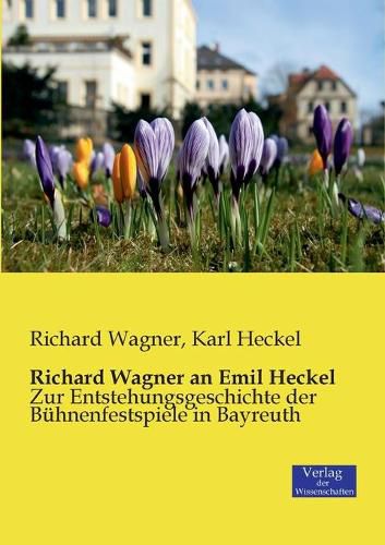 Cover image for Richard Wagner an Emil Heckel: Zur Entstehungsgeschichte der Buhnenfestspiele in Bayreuth