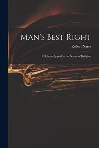 Cover image for Man's Best Right: a Solemn Appeal in the Name of Religion