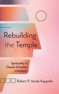 Cover image for Rebuilding the Temple: Spirituality in Classic Christian Literature