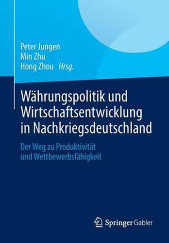 Wahrungspolitik Und Wirtschaftsentwicklung in Nachkriegsdeutschland: Der Weg Zu Produktivitat Und Wettbewerbsfahigkeit