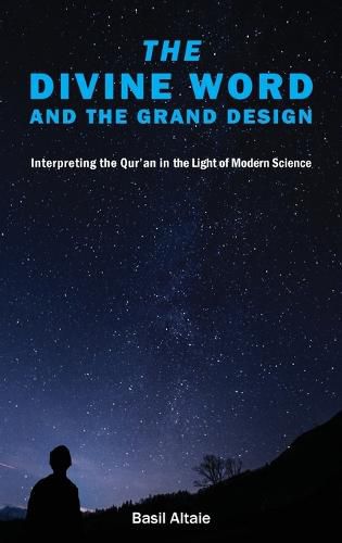 Cover image for The Divine Word and The Grand Design: Interpreting the Qur'an in the Light of Modern Science