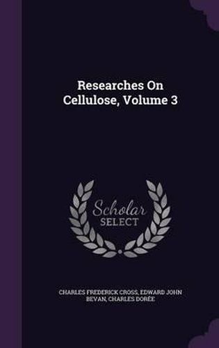 Cover image for Researches on Cellulose, Volume 3
