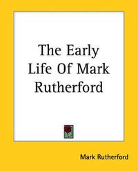 Cover image for The Early Life Of Mark Rutherford