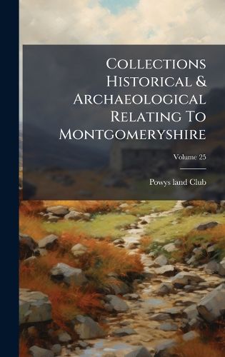 Cover image for Collections Historical & Archaeological Relating To Montgomeryshire