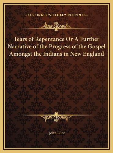 Cover image for Tears of Repentance or a Further Narrative of the Progress of the Gospel Amongst the Indians in New England