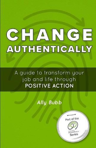 Cover image for Change Authentically: A Guide to Transform Your Job and Life Through Positive Action