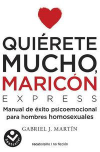 Cover image for Quierete mucho, maricon: Un manual de bolsillo para dejar atras la homophobia in teriorizada / Love Yourself a Lot Fagot