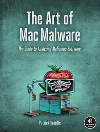 Cover image for The Art Of Mac Malware: The Guide to Analyzing Malicious Software