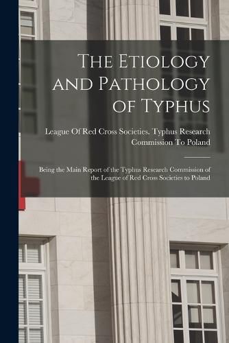Cover image for The Etiology and Pathology of Typhus