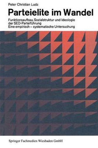 Parteielite Im Wandel: Funktionsaufbau, Sozialstruktur Und Ideologie Der Sed-Fuhrung Eine Empirisch-Systematische Untersuchung