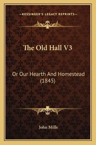 Cover image for The Old Hall V3: Or Our Hearth and Homestead (1845)