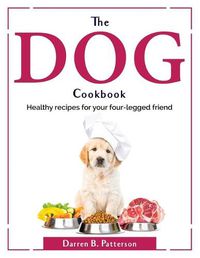 Cover image for The Dog Cookbook: Healthy recipes for your four-legged friend