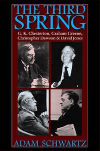 Cover image for The Third Spring: G. K. Chesterton, Graham Greene, Christopher Dawson and David Jones