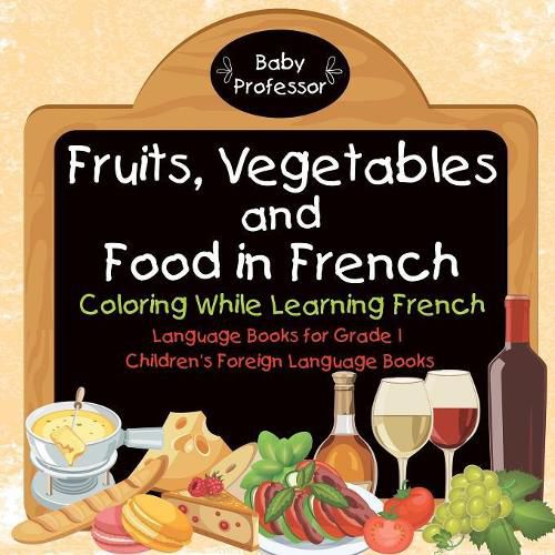 Cover image for Fruits, Vegetables and Food in French - Coloring While Learning French - Language Books for Grade 1 Children's Foreign Language Books