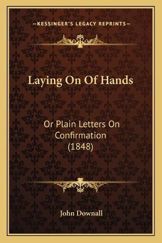 Cover image for Laying on of Hands: Or Plain Letters on Confirmation (1848)