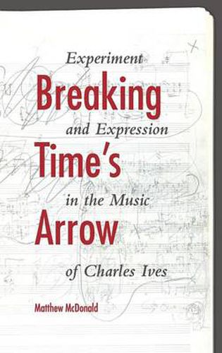 Cover image for Breaking Time's Arrow: Experiment and Expression in the Music of Charles Ives