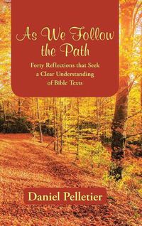 Cover image for As We Follow the Path: Forty Reflections that Seek a Clear Understanding of Bible Texts