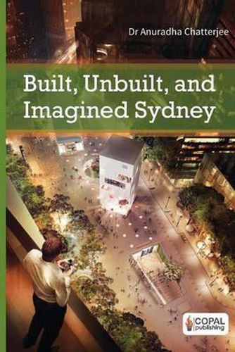 Cover image for Built, Unbuilt and Imagined Sydney: A Collection of Essays on the Public Life of Architecture