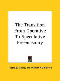 Cover image for The Transition from Operative to Speculative Freemasonry