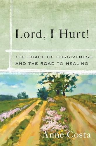 Cover image for Lord, I Hurt!: The Grace of Forgiveness and the Road to Healing