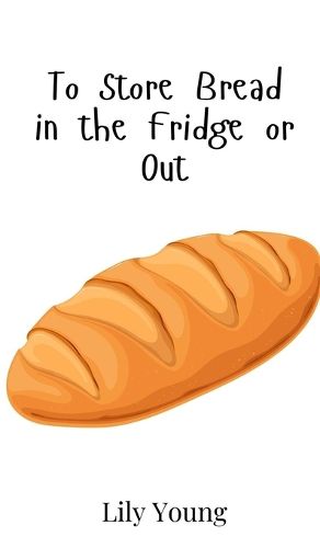 Cover image for To Store Bread in the Fridge or Out