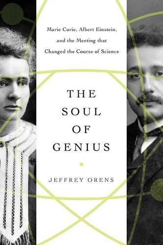 The Soul of Genius: Marie Curie, Albert Einstein, and the Meeting that Changed the Course of Science