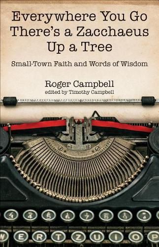 Cover image for Everywhere You Go There's a Zacchaeus Up a Tree: Small-Town Faith and Words of Wisdom from Roger Campbell's Newspaper Columns