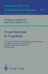 Cover image for From Reaction to Cognition: 5th European Workshop on Modelling Autonomous Agents in a Multi-Agent World, MAAMAW '93, Neuchatel, Switzerland, August 25-27, 1993. Selected Papers