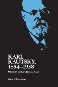 Cover image for Karl Kautsky, 1854-1938: Marxism in the Classical Years