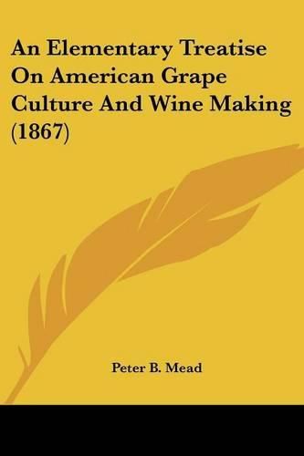 Cover image for An Elementary Treatise on American Grape Culture and Wine Making (1867)