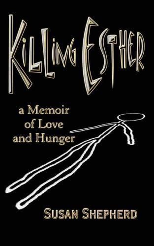 Cover image for Killing Esther: A Memoir of Love and Hunger