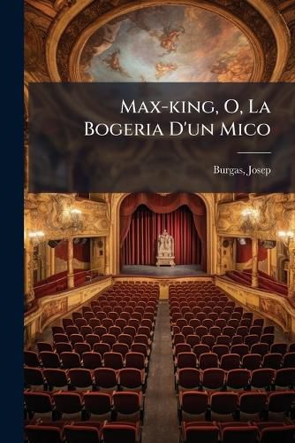 Cover image for Max-King, O, La Bogeria D'Un Mico: Caricatura Tr Gica En Un Acte y Un PR Leg, Original y En Vers