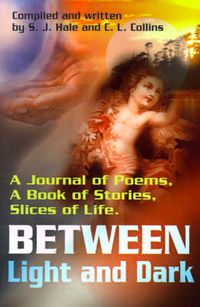 Cover image for Between Light and Dark: A Journal of Poems, a Book of Stories, Slices of Life