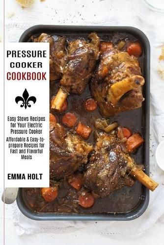 Cover image for Pressure Cooker Cookbook: Easy Stews Recipes for Your Electric Pressure Cooker (Affordable & Easy-to-prepare Recipes for Fast and Flavorful Meals)