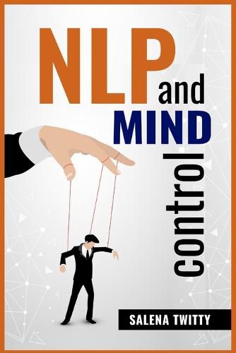 Nlp and Mind Control: Mind Control Techniques Based on Persuasion and the Use of Dark Psychology (2022 Guide for Beginners)
