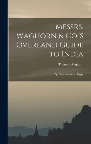 Cover image for Messrs. Waghorn & Co.'s Overland Guide to India