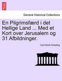 Cover image for En Pilgrimsf Rd I Det Hellige Land ... Med Et Kort Over Jerusalem Og 31 Afbildninger.