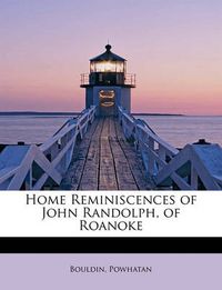 Cover image for Home Reminiscences of John Randolph, of Roanoke