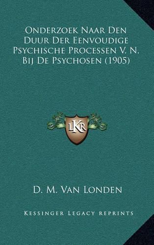 Cover image for Onderzoek Naar Den Duur Der Eenvoudige Psychische Processen V. N. Bij de Psychosen (1905)