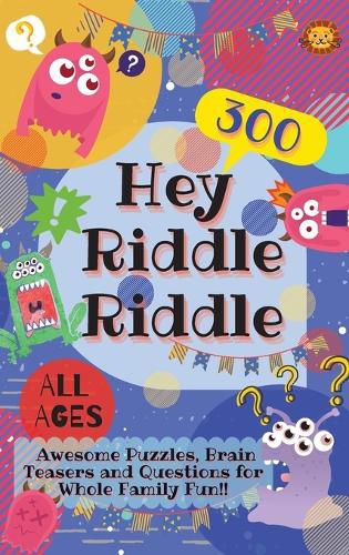 Cover image for Hey Riddle Riddle: 300 Awesome Puzzles, Brain Teasers and Questions for Whole Family Fun