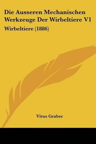 Cover image for Die Ausseren Mechanischen Werkzeuge Der Wirbeltiere V1: Wirbeltiere (1886)