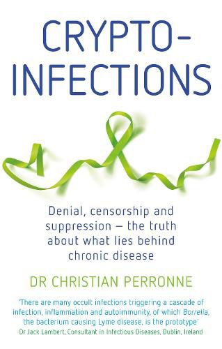 Cover image for Crypto-infections: Denial, censorship and suppression - the truth about what lies behind chronic disease