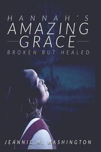 Cover image for Hannah's Amazing Grace: Broken But Healed