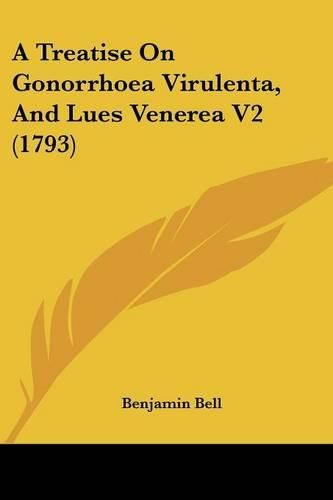 Cover image for A Treatise on Gonorrhoea Virulenta, and Lues Venerea V2 (1793)