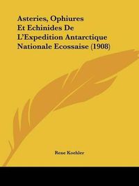 Cover image for Asteries, Ophiures Et Echinides de L'Expedition Antarctique Nationale Ecossaise (1908)