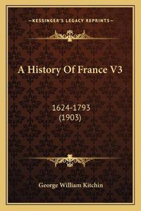 Cover image for A History of France V3: 1624-1793 (1903)