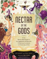 Cover image for Nectar of the Gods: From Hera's Hurricane to the Appletini of Discord, 75 Mythical Cocktails to Drink Like a Deity